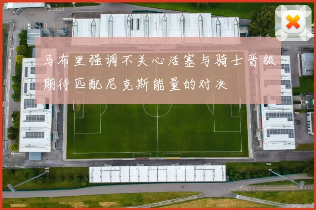 马布里强调不关心活塞与骑士晋级期待匹配尼克斯能量的对决