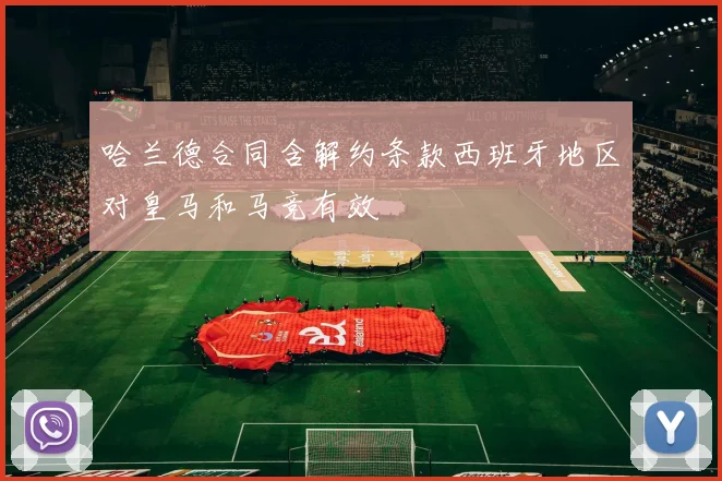 哈兰德合同含解约条款西班牙地区对皇马和马竞有效